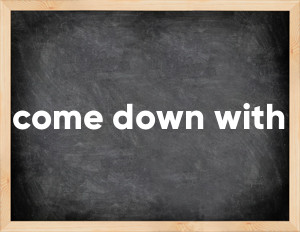 3 forms of the verb come down with